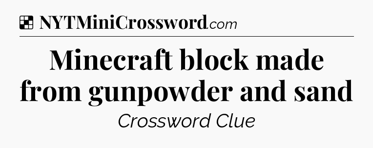 Solution: Minecraft block made from gunpowder and sand - NYT Crossword