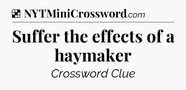 Solution: Suffer the effects of a haymaker - NYT Crossword