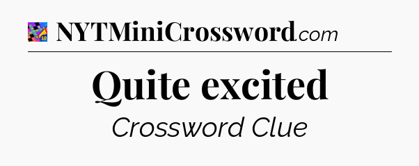 Quite excited Crossword Clue