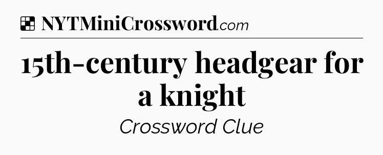 Solution: 15th-century headgear for a knight - NYT Crossword