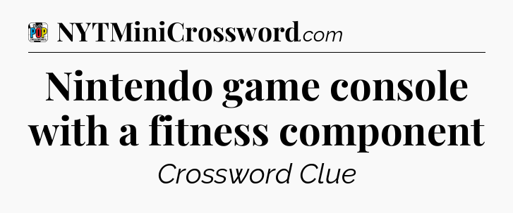 Nintendo game console with a fitness component Crossword Clue