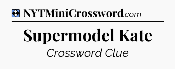 Solution: Supermodel Kate - NYT Mini Crossword
