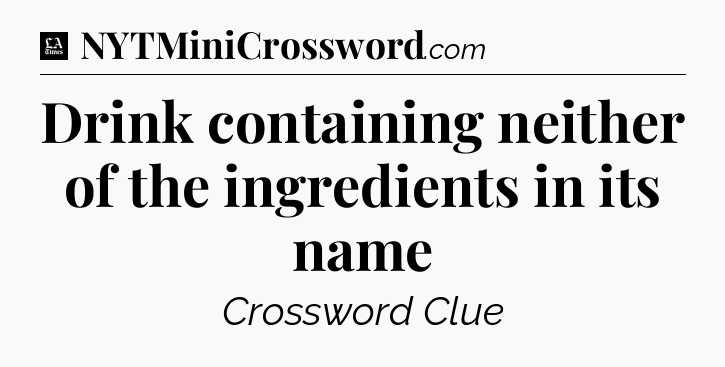 Drink containing neither of the ingredients in its name - LA Times Crossword