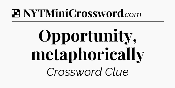 Solution: Opportunity, metaphorically - NYT Crossword