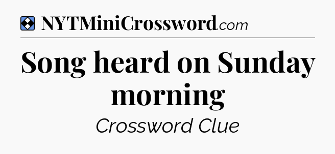 Solution: Song heard on Sunday morning - NYT Mini Crossword