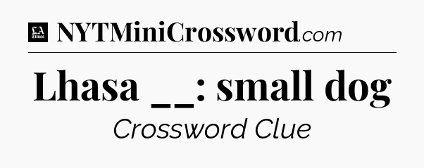 Lhasa __: small dog - LA Times Crossword