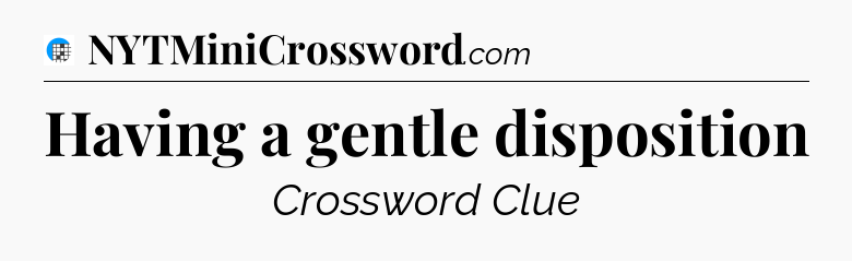 Having a gentle disposition Crossword Clue