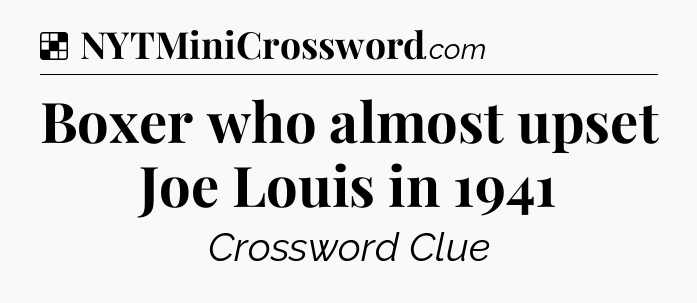 Solution: Boxer who almost upset Joe Louis in 1941 - NYT Crossword