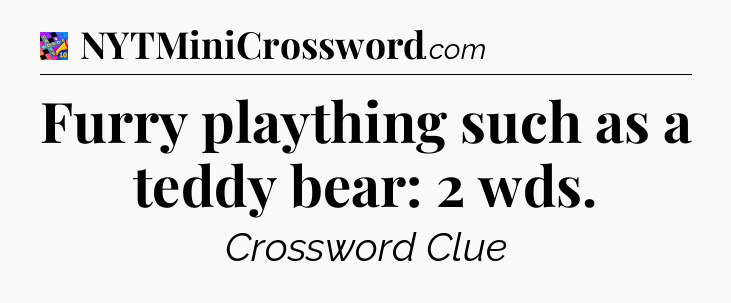 Furry plaything such as a teddy bear: 2 wds Crossword Clue