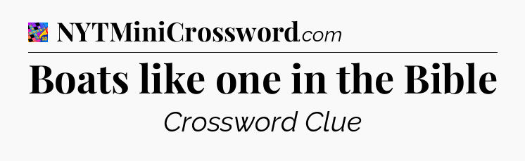 Boats like one in the Bible Crossword Clue