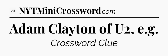 Adam Clayton of U2, e.g - WSJ Crossword
