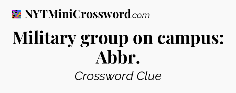 Military group on campus: Abbr Crossword Clue