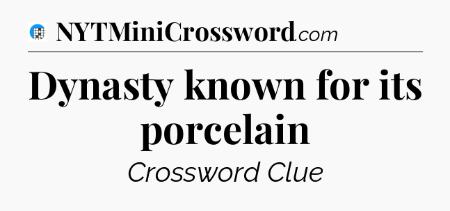 Dynasty known for its porcelain Crossword Clue
