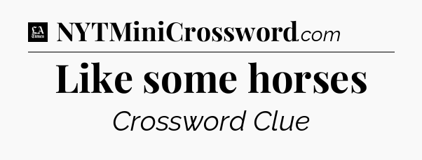 Like some horses - LA Times Crossword
