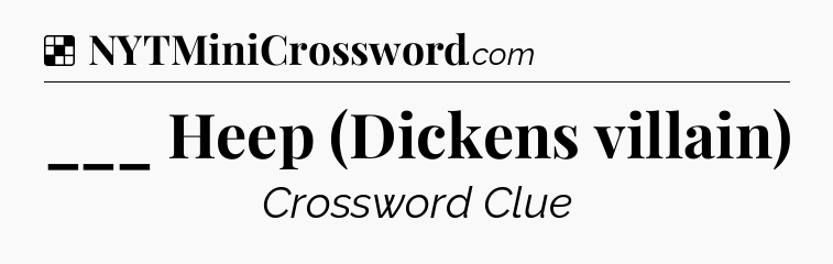 Solution: ___ Heep (Dickens villain) - NYT Crossword
