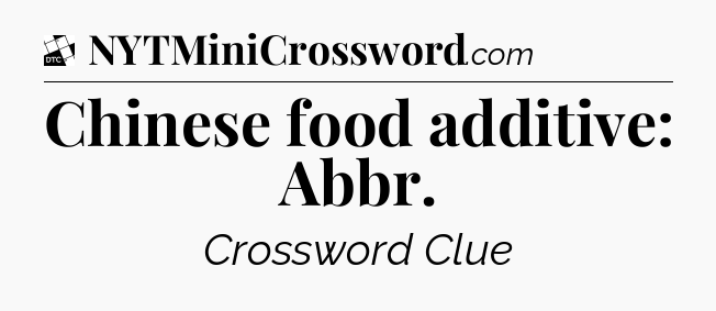 Chinese food additive: Abbr - Daily Themed Classic Crossword