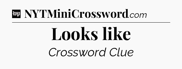 Looks like Crossword Clue