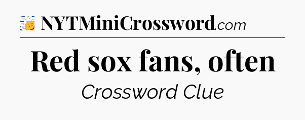 Red sox fans, often - 7 Little Words