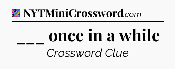 ___ once in a while Crossword Clue
