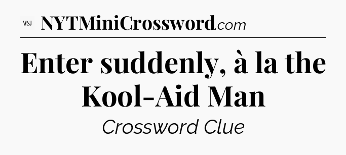 Enter suddenly, à la the Kool-Aid Man - WSJ Crossword