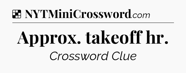 Solution: Approx. takeoff hr - NYT Crossword