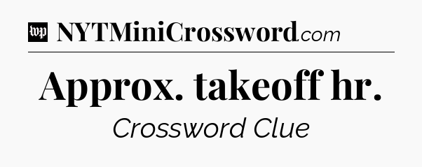 Approx. takeoff hr Crossword Clue