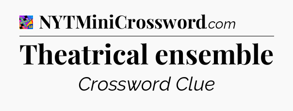 Theatrical ensemble Crossword Clue
