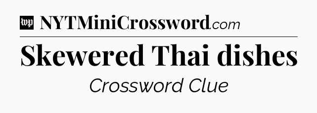 Skewered Thai dishes Crossword Clue