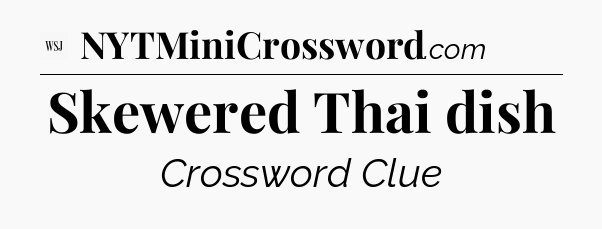 Skewered Thai dish - WSJ Crossword