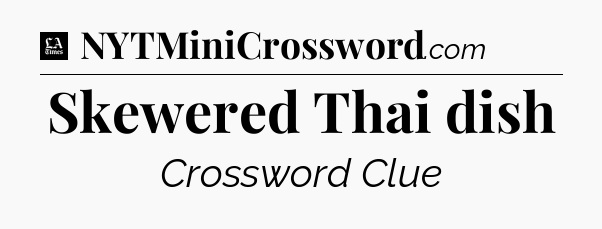 Skewered Thai dish - LA Times Crossword