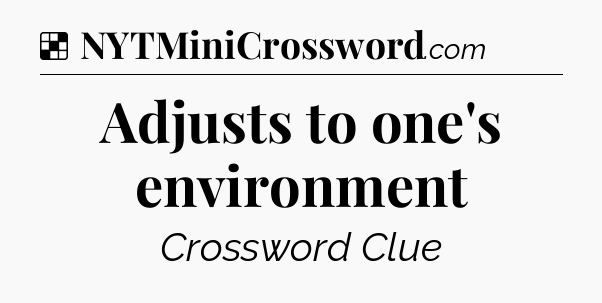 Solution: Adjusts to one's environment - NYT Crossword