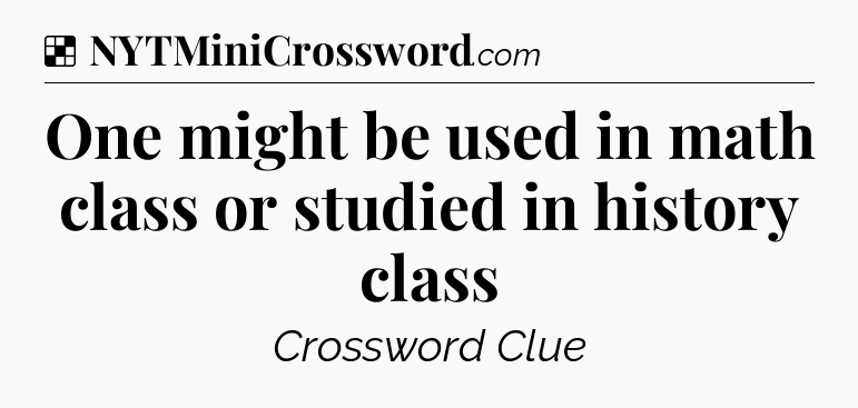 Solution: One might be used in math class or studied in history class - NYT Crossword