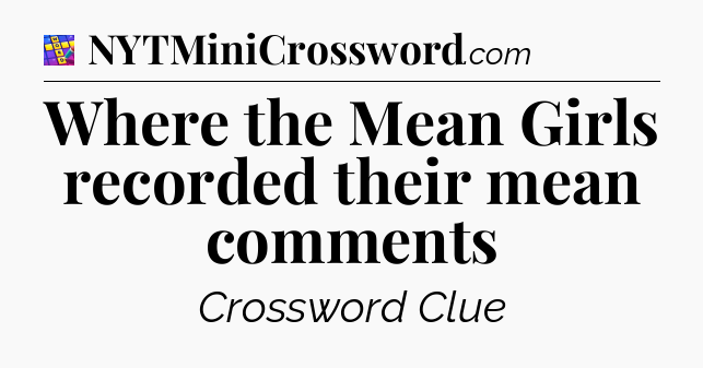 Where the Mean Girls recorded their mean comments Codycross
