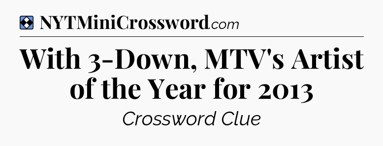 Solution: With 3-Down, MTV's Artist of the Year for 2013 - NYT Mini Crossword