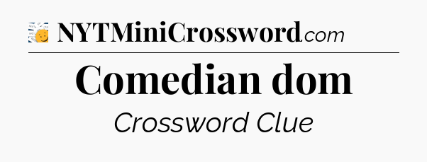 Comedian dom - 7 Little Words