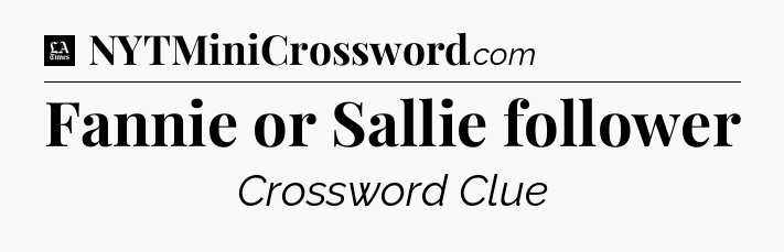 Fannie or Sallie follower - LA Times Crossword