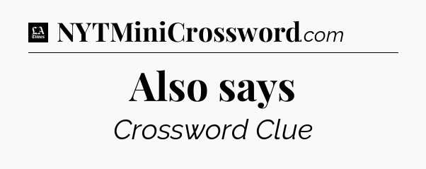 Also says - LA Times Crossword