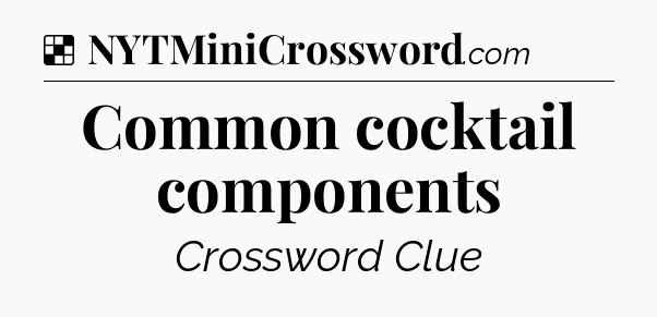 Solution: Common cocktail components - NYT Crossword