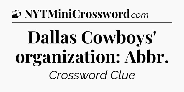 Dallas Cowboys' organization: Abbr - Daily Themed Classic Crossword