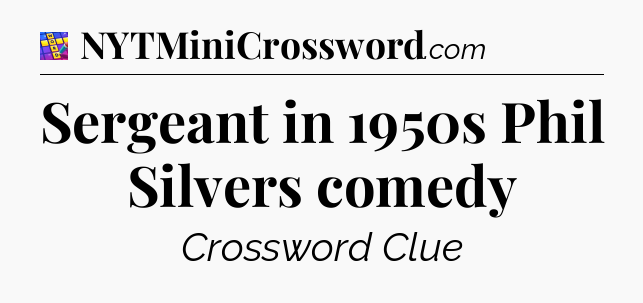 Sergeant in 1950s Phil Silvers comedy Codycross