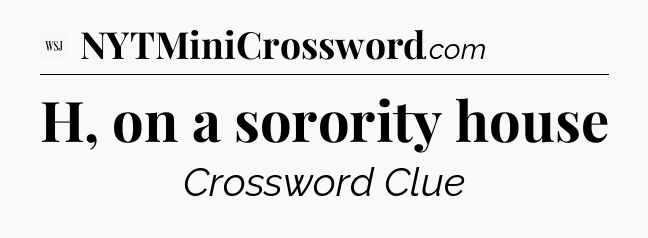 H, on a sorority house - WSJ Crossword
