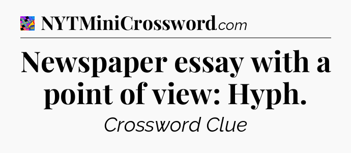 Newspaper essay with a point of view: Hyph Crossword Clue