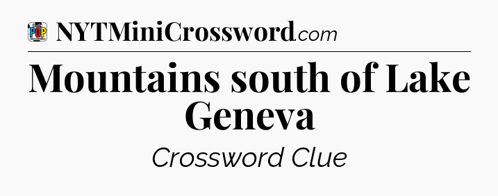 Mountains south of Lake Geneva Crossword Clue