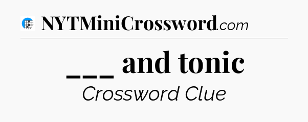___ and tonic Crossword Clue
