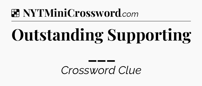 Solution: Outstanding Supporting ___ - NYT Crossword