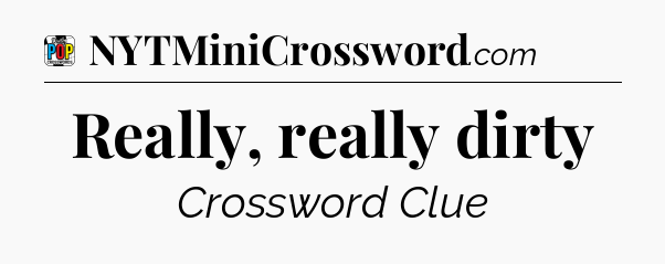 Really, really dirty Crossword Clue