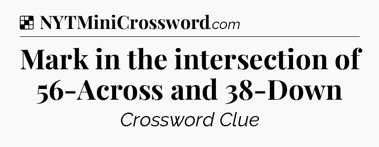 Solution: Mark in the intersection of 56-Across and 38-Down - NYT Crossword