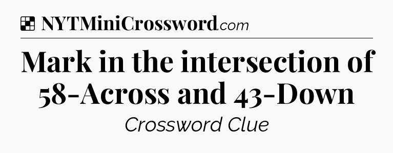 Solution: Mark in the intersection of 58-Across and 43-Down - NYT Crossword