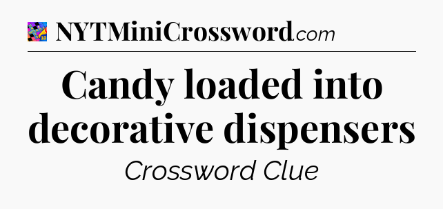 Candy loaded into decorative dispensers Crossword Clue