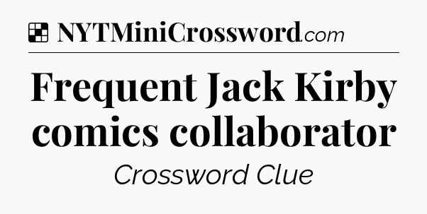 Solution: Frequent Jack Kirby comics collaborator - NYT Crossword